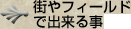 街やフィールドで出来る事