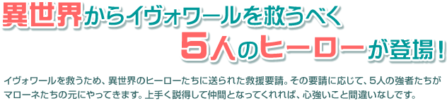 異世界からイヴォワールを救うべく　５人のヒーローが登場！