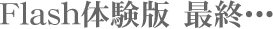Flash体験版 最終…