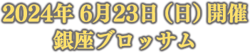 2024年 6月23日（日）開催 銀座ブロッサム