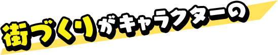 街づくりがキャラクターの