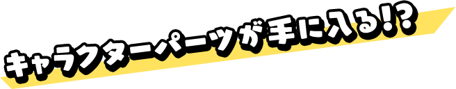 キャラクターパーツが手に入る！？