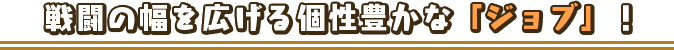 戦闘の幅を広げる個性豊かな「ジョブ」！