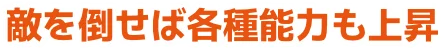 敵を倒せば各種能力も上昇