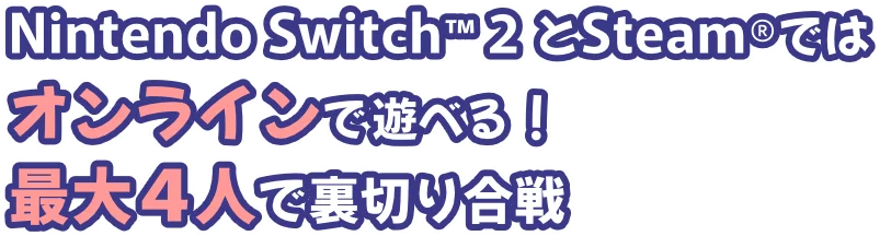 Nintendo Switch™ 2 とSteam®ではオンラインで遊べる！ 最大4人で裏切り合戦