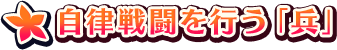 ◆自律戦闘を行う「兵」