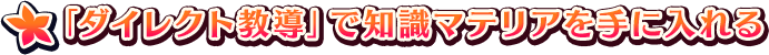 ◆ 「ダイレクト教導」で知識マテリアを手に入れる