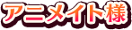 アニメイト様