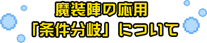 魔装陣の応用、「条件分岐」について